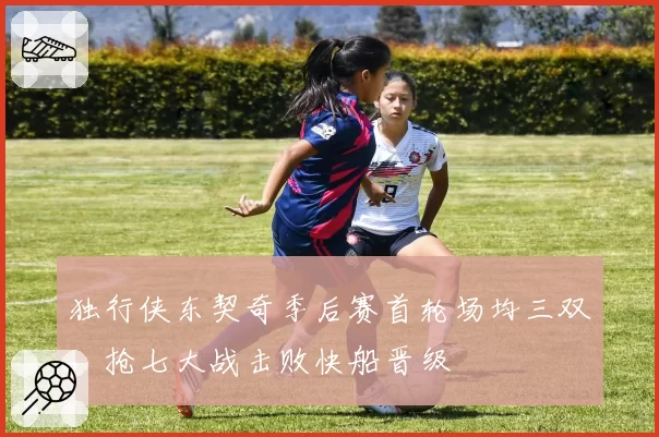 独行侠东契奇季后赛首轮场均三双，抢七大战击败快船晋级