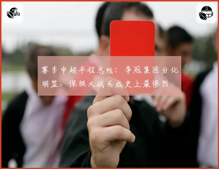赛季中超半程总结：争冠集团分化明显，保级大战或成史上最惨烈