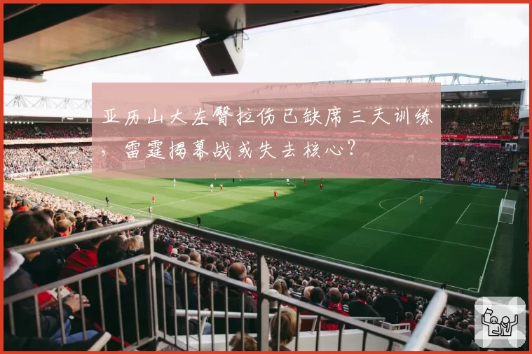 亚历山大左臀拉伤已缺席三天训练，雷霆揭幕战或失去核心？