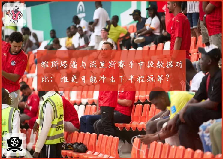 维斯塔潘与诺里斯赛季中段数据对比：谁更可能冲击下半程冠军？